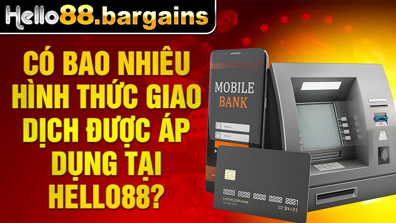 Hello88 35 Hello88 có 4 hình thức giao dịch nạp rút